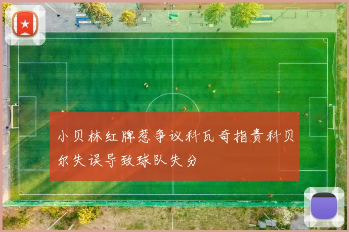小贝林红牌惹争议科瓦奇指责科贝尔失误导致球队失分