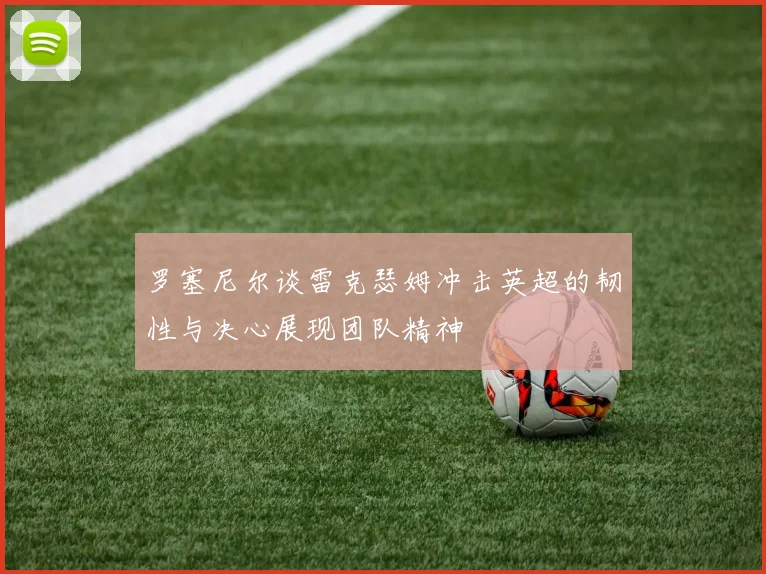 罗塞尼尔谈雷克瑟姆冲击英超的韧性与决心展现团队精神